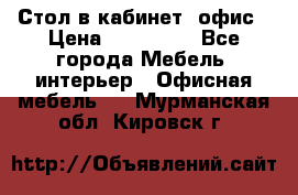 Стол в кабинет, офис › Цена ­ 100 000 - Все города Мебель, интерьер » Офисная мебель   . Мурманская обл.,Кировск г.